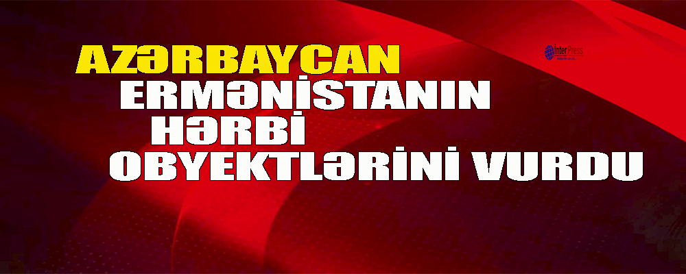 Azərbaycan Ermənistanın hərbi obyektlərini vurdu
