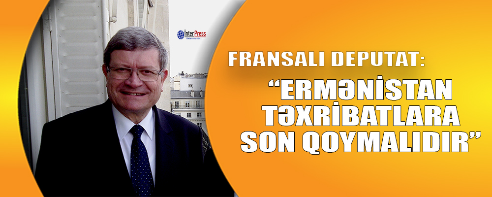 Fransalı deputat: “Ermənistan təxribatlara son qoymalıdır”