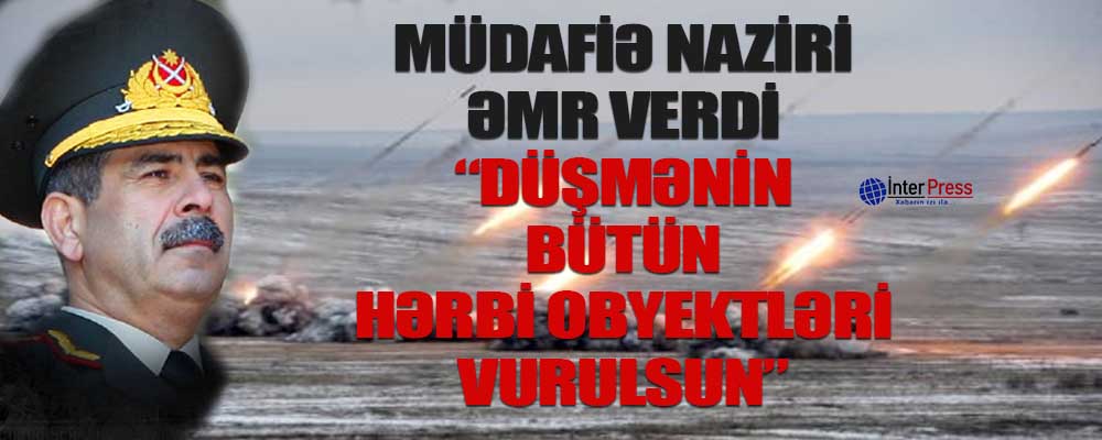 Müdafiə naziri əmr verdi: “Düşmənin bütün hərbi obyektləri vurulsun”