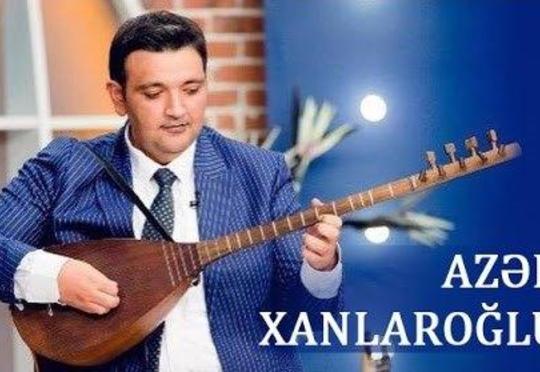 Aşıq Azər Xanlaroğlu dünyasını dəyişdi